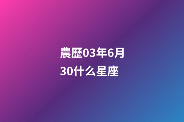農歷03年6月30什么星座-第1張-星座運勢-玄機派