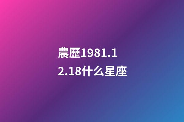 農歷1981.12.18什么星座-第1張-星座運勢-玄機派