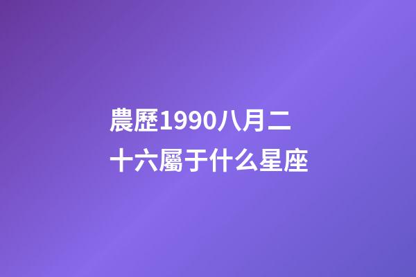 農歷1990八月二十六屬于什么星座-第1張-星座運勢-玄機派