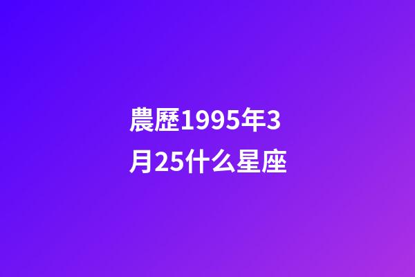 農歷1995年3月25什么星座-第1張-星座運勢-玄機派