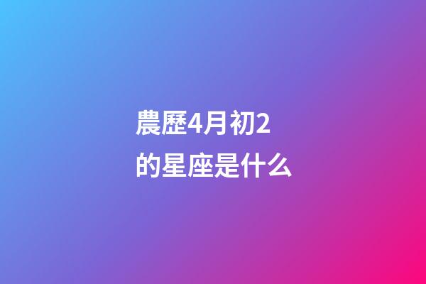 農歷4月初2的星座是什么-第1張-星座運勢-玄機派