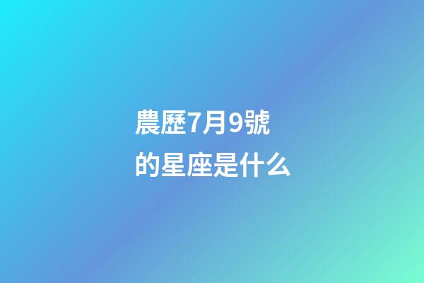農歷7月9號的星座是什么-第1張-星座運勢-玄機派