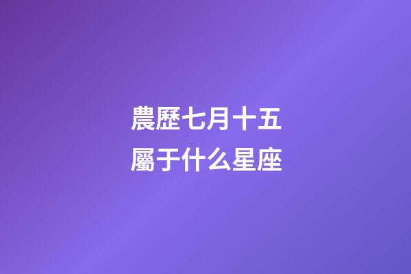農歷七月十五屬于什么星座