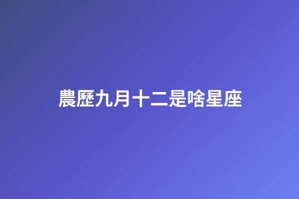 農歷九月十二是啥星座-第1張-星座運勢-玄機派