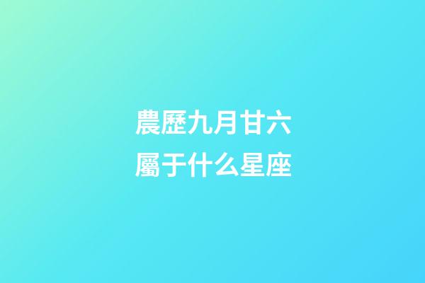 農歷九月甘六屬于什么星座-第1張-星座運勢-玄機派