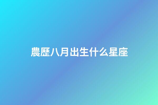 農歷八月出生什么星座-第1張-星座運勢-玄機派