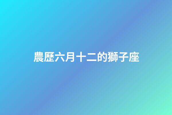 農歷六月十二的獅子座-第1張-星座運勢-玄機派