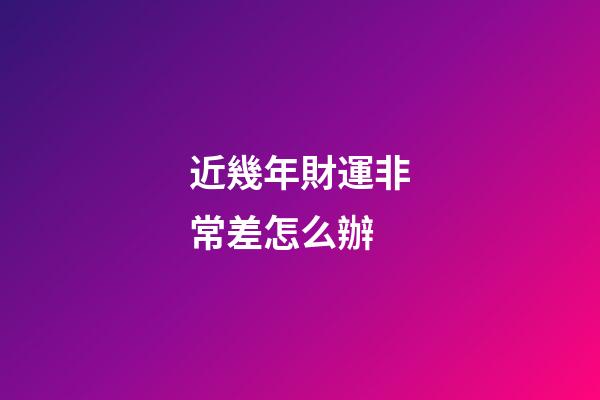 近幾年財運非常差怎么辦