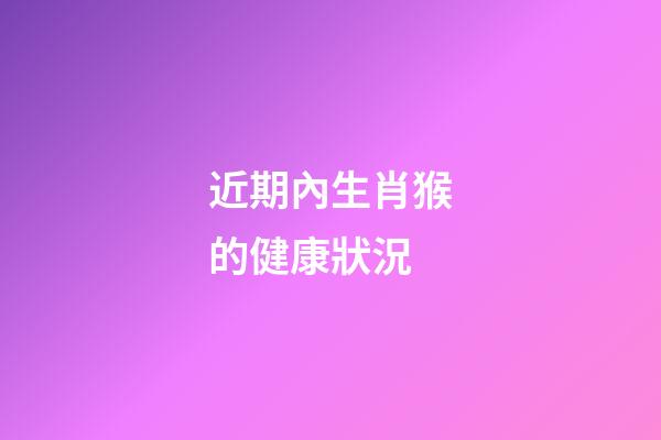 近期內生肖猴的健康狀況
