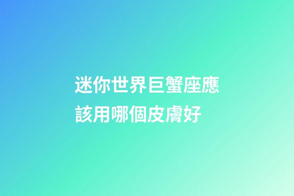迷你世界巨蟹座應該用哪個皮膚好-第1張-星座運勢-玄機派