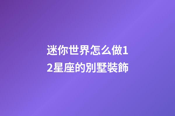 迷你世界怎么做12星座的別墅裝飾-第1張-星座運(yùn)勢(shì)-玄機(jī)派