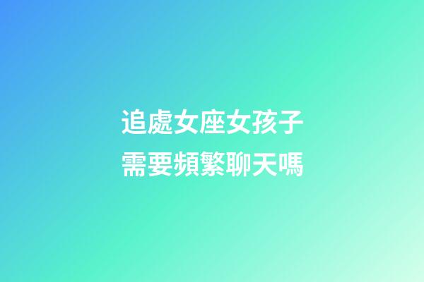 追處女座女孩子需要頻繁聊天嗎-第1張-星座運(yùn)勢-玄機(jī)派