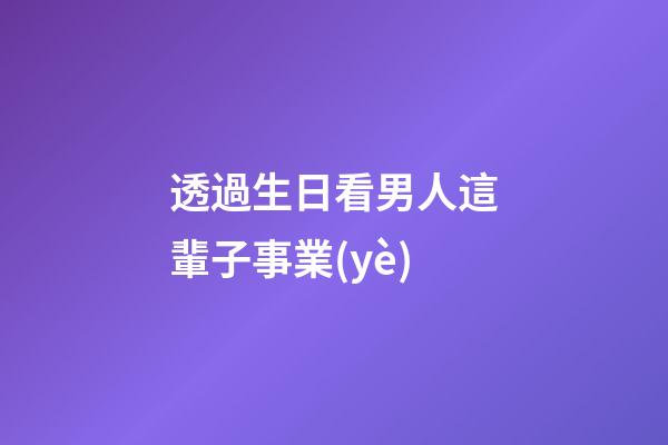 透過生日看男人這輩子事業(yè)