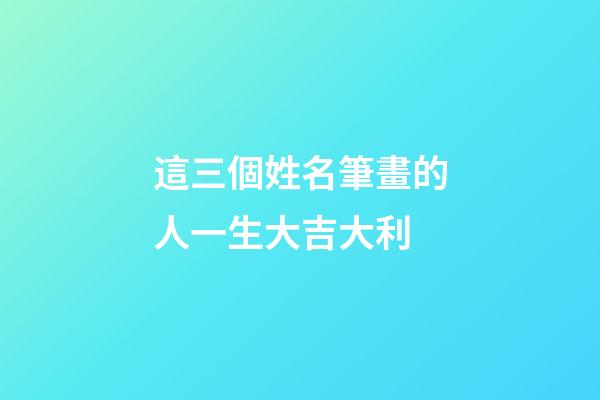 這三個姓名筆畫的人一生大吉大利