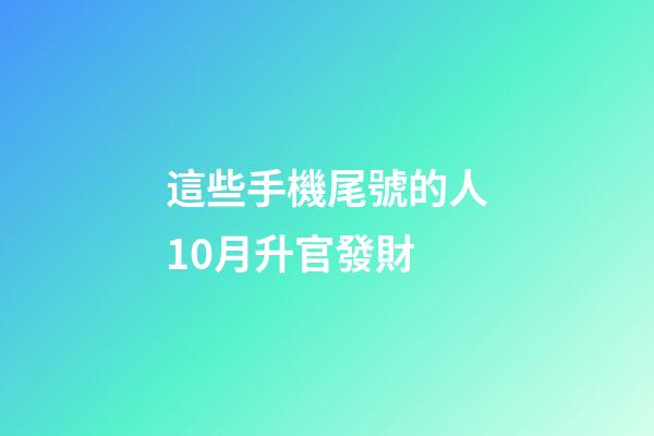 這些手機尾號的人10月升官發財