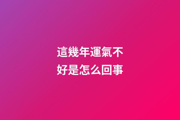這幾年運氣不好是怎么回事