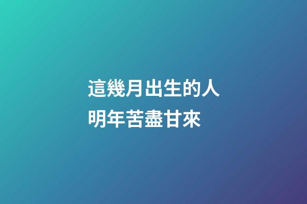 這幾月出生的人明年苦盡甘來
