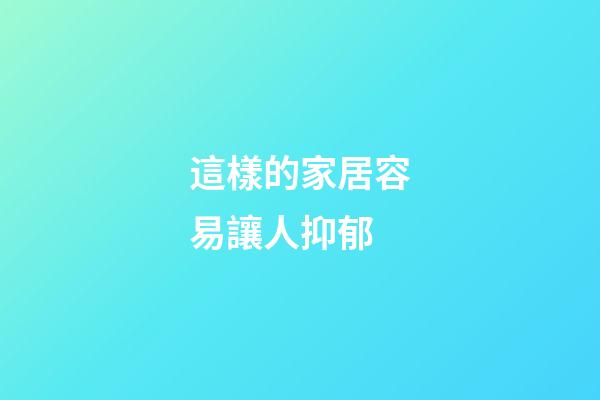 這樣的家居容易讓人抑郁