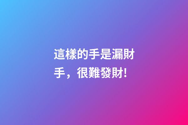 這樣的手是漏財手，很難發財!