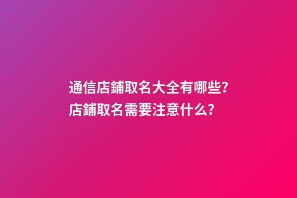 通信店鋪取名大全有哪些？店鋪取名需要注意什么？-第1張-店鋪起名-玄機(jī)派