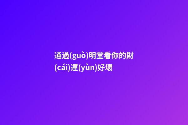 通過(guò)明堂看你的財(cái)運(yùn)好壞