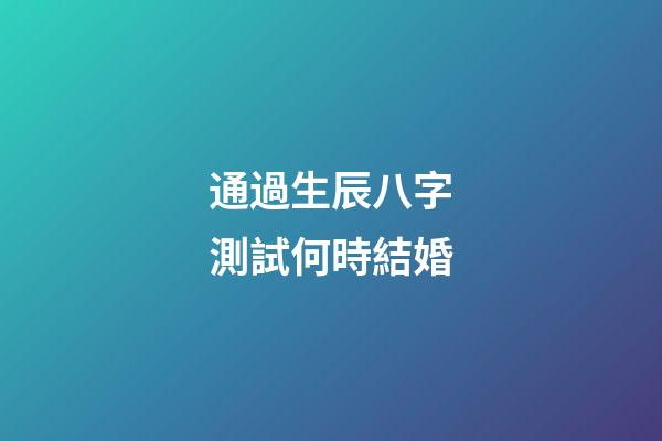 通過生辰八字測試何時結婚