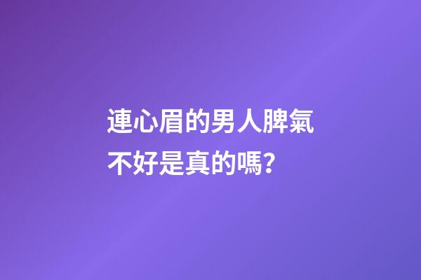 連心眉的男人脾氣不好是真的嗎？
