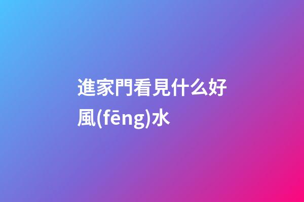 進家門看見什么好風(fēng)水