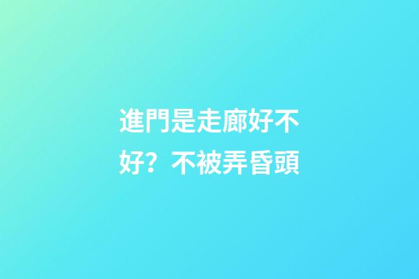 進門是走廊好不好？不被弄昏頭