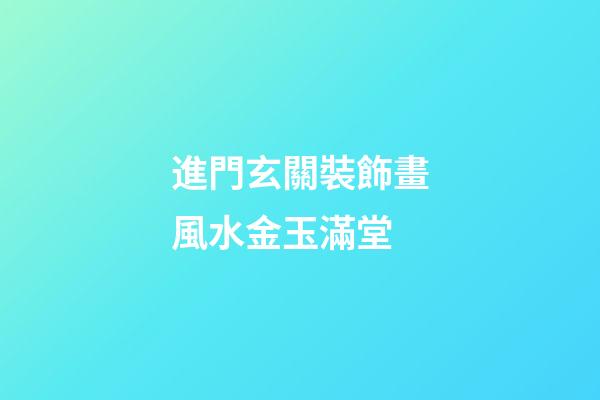 進門玄關裝飾畫風水金玉滿堂