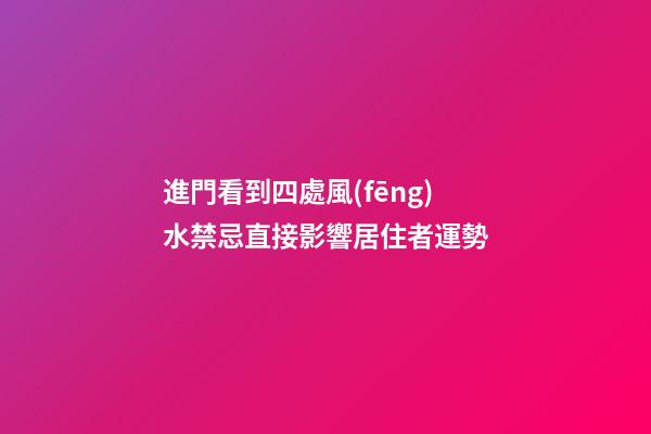 進門看到四處風(fēng)水禁忌直接影響居住者運勢