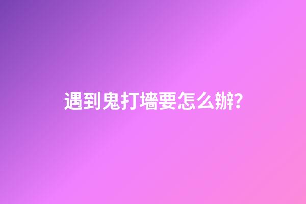 遇到鬼打墻要怎么辦？