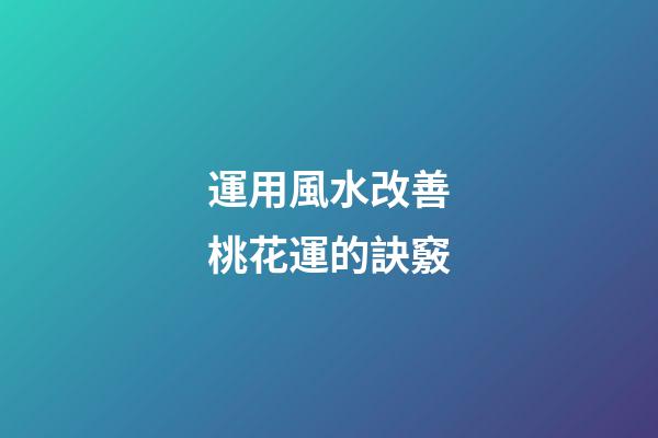 運用風水改善桃花運的訣竅