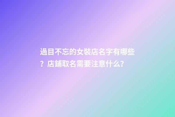 過目不忘的女裝店名字有哪些？店鋪取名需要注意什么？-第1張-店鋪起名-玄機派
