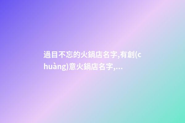 過目不忘的火鍋店名字,有創(chuàng)意火鍋店名字,起名之家-第1張-店鋪起名-玄機派