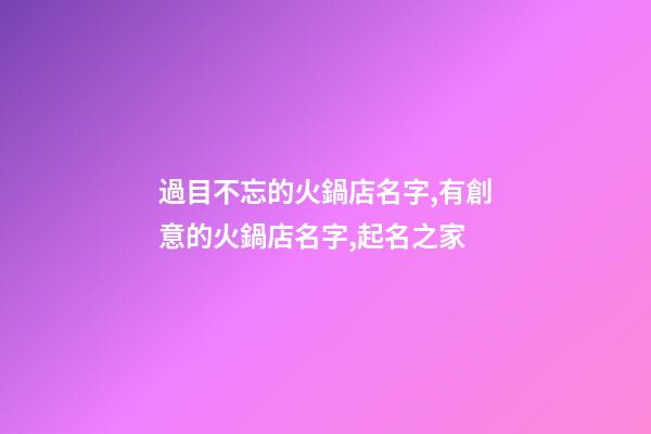 過目不忘的火鍋店名字,有創意的火鍋店名字,起名之家