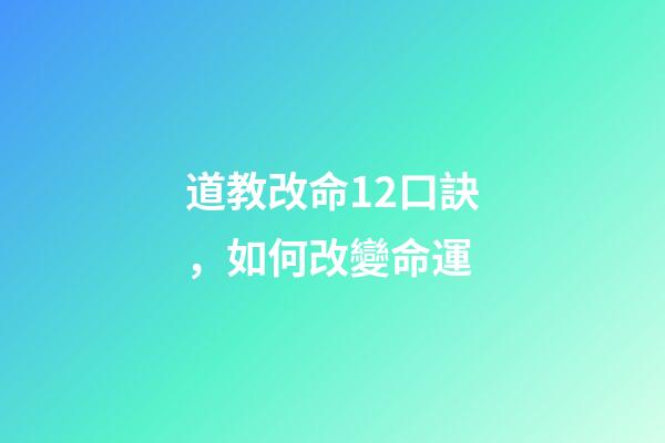 道教改命12口訣，如何改變命運