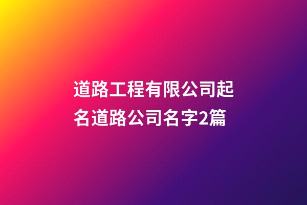 道路工程有限公司起名道路公司名字2篇-第1張-公司起名-玄機派