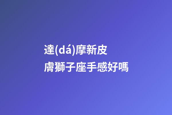 達(dá)摩新皮膚獅子座手感好嗎