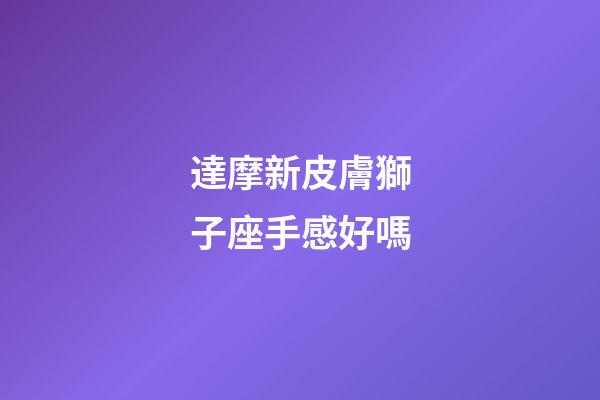 達摩新皮膚獅子座手感好嗎