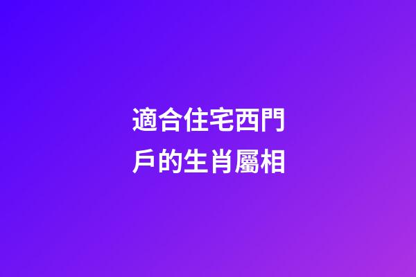 適合住宅西門戶的生肖屬相