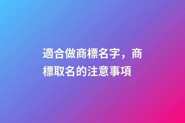 適合做商標名字，商標取名的注意事項-第1張-商標起名-玄機派