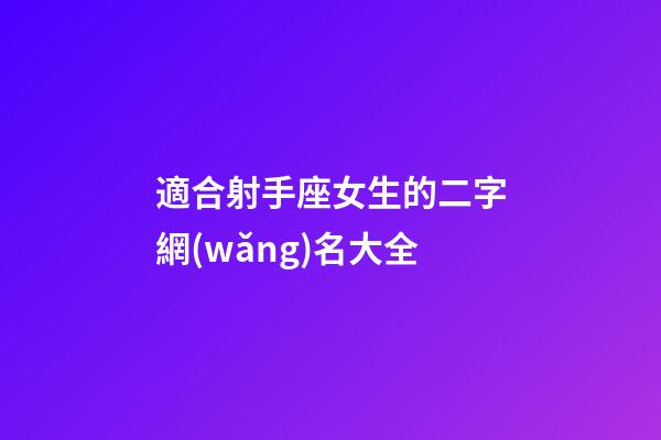 適合射手座女生的二字網(wǎng)名大全