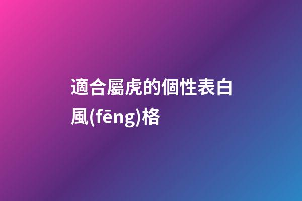 適合屬虎的個性表白風(fēng)格