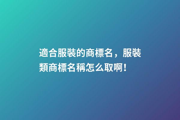 適合服裝的商標名，服裝類商標名稱怎么取啊！