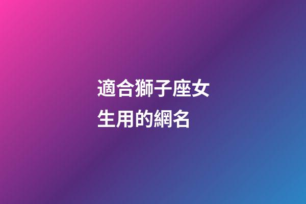 適合獅子座女生用的網名-第1張-星座運勢-玄機派