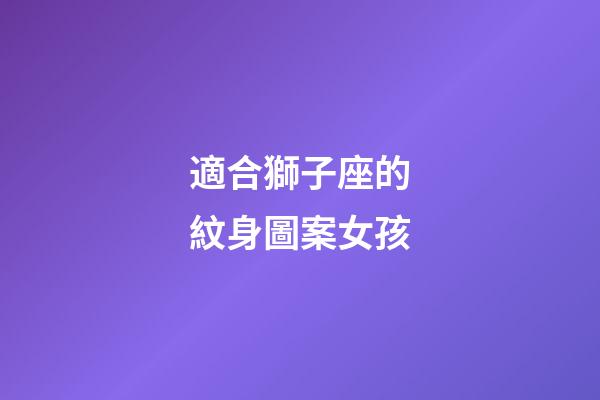 適合獅子座的紋身圖案女孩-第1張-星座運勢-玄機派