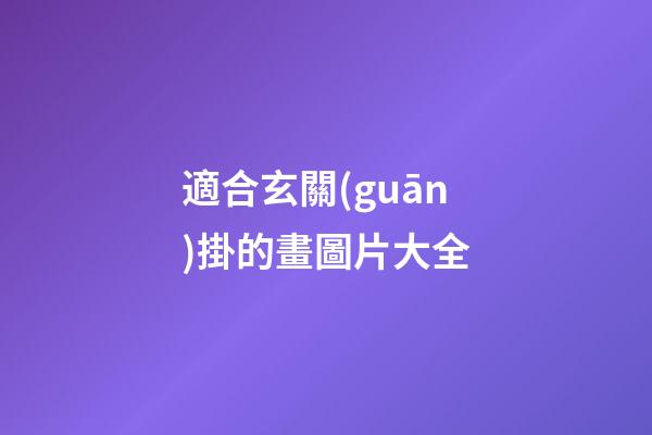 適合玄關(guān)掛的畫圖片大全