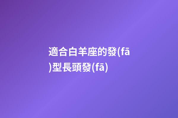 適合白羊座的發(fā)型長頭發(fā)-第1張-星座運勢-玄機派