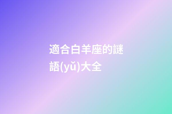 適合白羊座的謎語(yǔ)大全-第1張-星座運(yùn)勢(shì)-玄機(jī)派